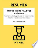 Resumen - Atomic Habits / Hábitos Atómicos : Una forma fácil y probada de crear buenos hábitos y acabar con los malos por James Clear - MY MBA