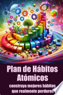Plan de Hábitos Atómicos: construya mejores hábitos que realmente perduren