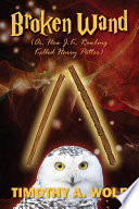 Broken Wand (Or, How J.K. Rowling Killed Harry Potter)