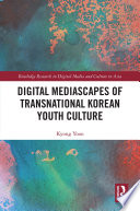 Digital Mediascapes of Transnational Korean Youth Culture - Kyong Yoon