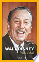 Walt Disney - L'homme qui rêvait d'être un enfant - Olivier Cotte