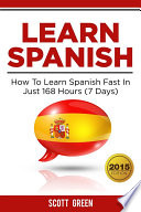 Learn Spanish : How To Learn Spanish Fast In Just 168 Hours (7 Days)