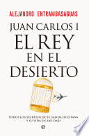Juan Carlos I, el rey en el desierto - Alejandro Entrambasaguas
