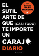 El sutil arte de que (casi todo) te importe un caraj*. Diario / The subtle art o f not giving a f*ck. Journal - Mark Manson