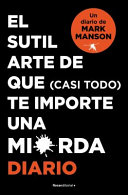 El Sutíl Arte de Que (casi Todo) Te Importe Una Mierda. Diario / the Subtle Art of Not Giving a F-Ck - Mark Manson