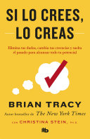 Si lo crees, lo creas: Elimina tus dudas, cambia tus creencias y suelta el pasado para alcanzar todo tu potencial / Believe It to Achieve It - Brian Tracy