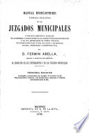 Manual enciclopédico teórico-práctico de los Juzgados Municipales, ó tratado ... de los deberes y atribuciones de los jueces y fiscales municipales ... con formularios para todos los actos y diligencias civiles ... Tercera edicion, corregida y aumentada con arreglo á la nueva ley de Enjuiciamiento criminal, etc - Fermín ABELLA