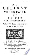 Du celibat volontaire ou La vie sans engagement, par damoiselle Gabrielle Suchon. Tome premier \-second!