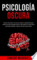 Psicología Oscura: Descubre cómo analizar a las personas y dominar la manipulación humana usando los secretos del lenguaje corporal, la PNL encubierta, el control mental, la persuasión subliminal, la hipnosis y técnicas de lectura rápida. - Vincent McDaniel