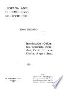 España ante el hemisferio de occidente: Introducción. Colombia, Venezuela, Ecuador, Peru, Bolivia, Chile, Argentina