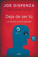 Deja de ser tú : la mente crea la realidad