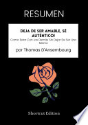 RESUMEN - Deja De Ser Amable, Sé Auténtico!: Como Estar Con Los Demás Sin Dejar De Ser Uno Mismo por Thomas D'Ansembourg