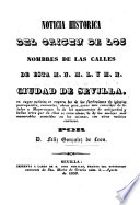 Noticia historica del origen de los nombres de las calles de esta M.N.M.L.Y.M.H. ciudad de Sevilla ...