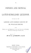 A Copious and Critical Latin-English Lexicon, Founded on the Larger Latin-German Lexicon of William Freund, with Additions and Corrections from the Lexicons of Gesner, Facciolati, Scheller, Georges, Etc