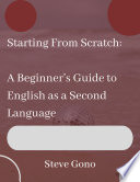 Starting From Scratch: A Beginner's Guide to English as a Second Language