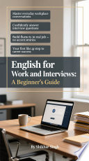 English for Work and Interviews: A Beginner’s Guide -  SHIKHAR SINGH (THE ZENITH)