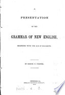 A Presentation of the Grammar of New English, Beginning with the Age of Elizabeth