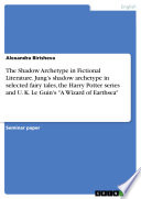 The Shadow Archetype in Fictional Literature. Jung’s shadow archetype in selected fairy tales, the Harry Potter series and U. K. Le Guin's 