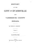 History of the City of Evansville and Vanderburg County, Indiana: History of Vanderburg County - Frank M. Gilbert