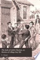 The lads of Little Clayton; or, Stories of village boy life