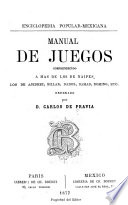 Manual de juegos, comprendiendo a mas de los de naipes, los de ajedrez, billar, dados damas, domino, etc